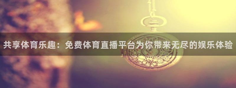 共享体育乐趣：免费体育直播平台为你带来无尽的娱乐体验