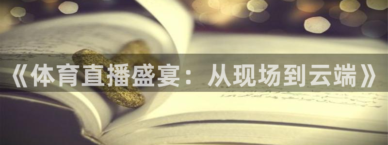 《体育直播盛宴：从现场到云端》