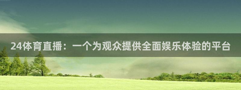 24体育直播：一个为观众提供全面娱乐体验的平台