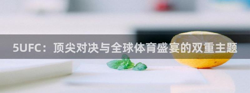 5UFC：顶尖对决与全球体育盛宴的双重主题