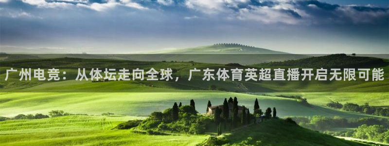 广州电竞：从体坛走向全球，广东体育英超直播开启无限可能