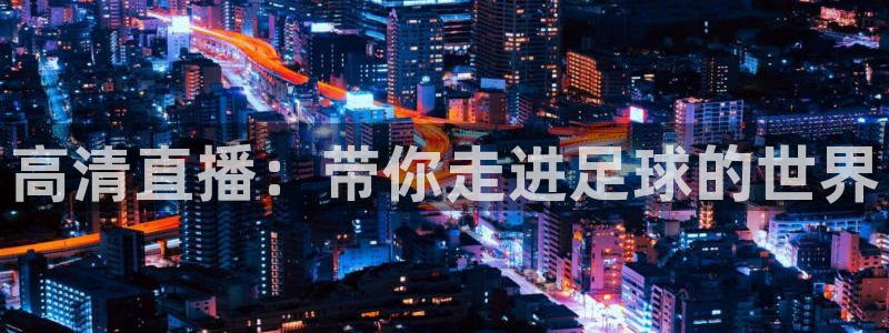 高清直播：带你走进足球的世界